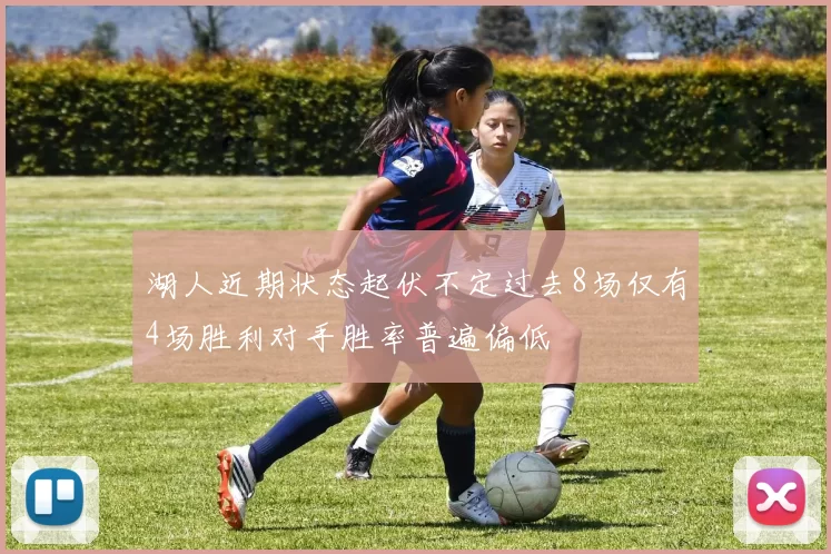 湖人近期状态起伏不定过去8场仅有4场胜利对手胜率普遍偏低